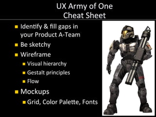 UX	
  Army	
  of	
  One	
  
                           Cheat	
  Sheet	
  
n  Iden/fy	
  &	
  ﬁll	
  gaps	
  in	
  
    yo...