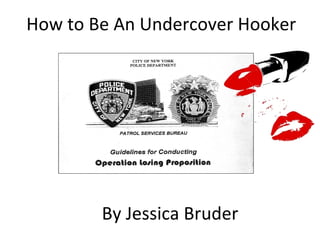 By Jessica Bruder How to Be An Undercover Hooker 