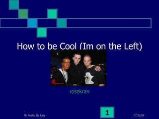How to be Cool (Im on the Left) rosekran 
