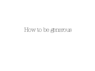 How to be generous 
