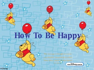 How To Be Happy This message is brought to you by  your HAPPY friend RON LEONG Trainer, Emcee, Camp & Workshop Organiser 013-3362277 
