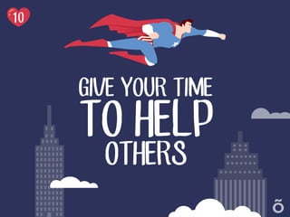 GIVE YOUR TIME
TO HELP
OTHERS
 