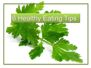 6 Healthy Eating Tips
 