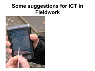Some suggestions for ICT in Fieldwork 