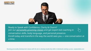 Ready to Speak with Confidence, Clarity & Charm?
Join our personality grooming classes and get expert-led coaching in
conversation skills, body language, and personal presence.
Enroll today and transform the way the world sees you — one conversation at
a time.
Running personality development classes with the aim to develop leadership skills in individuals seeking success. sanjeevdatta.com
 