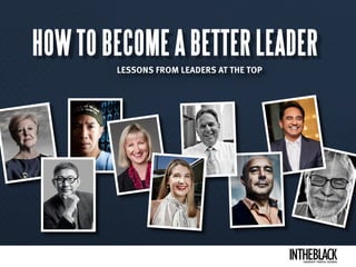 HOW TO BECOME A BETTER LEADER
LESSONS FROM LEADERS AT THE TOP
LEADERSHIP .STRATEGY . BUSINESS
 