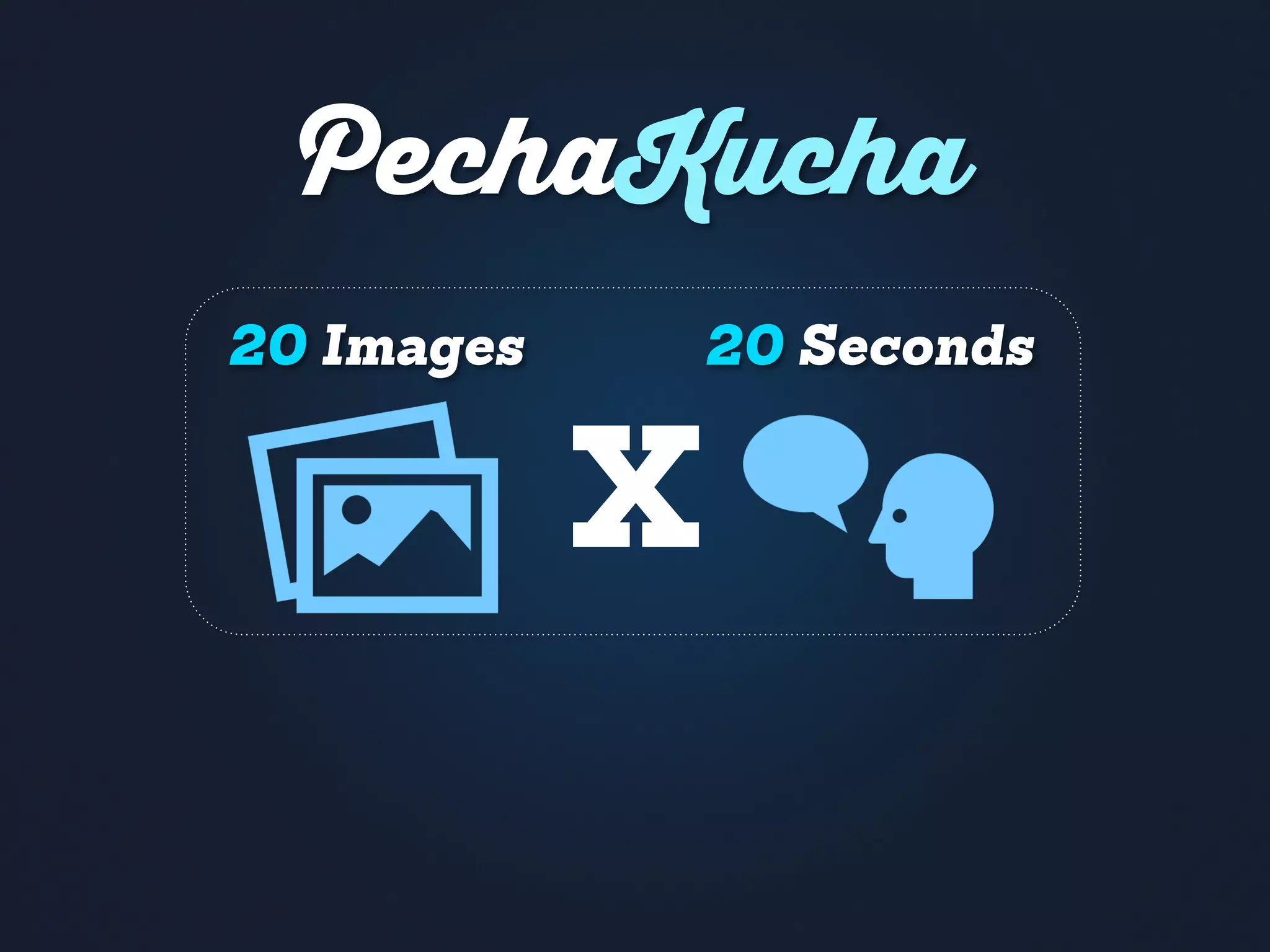 PechaKucha
X
20 Images 20 Seconds
 
