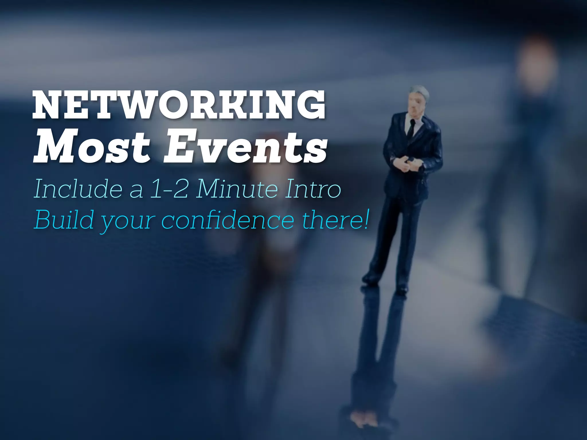 NETWORKING
Most Events
Include a 1-2 Minute Intro
Build your confidence there!
 
