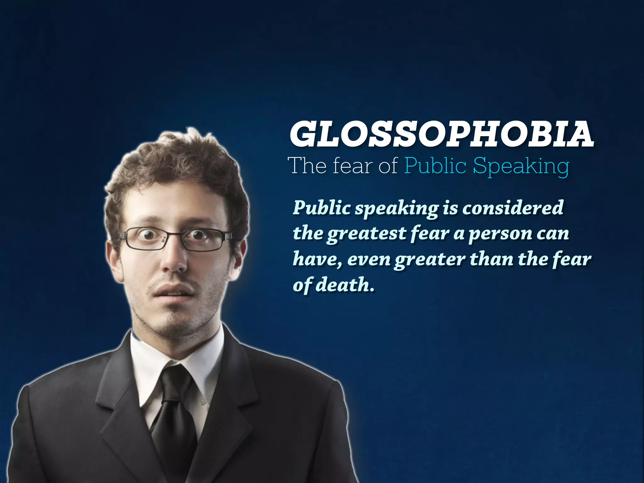 GLOSSOPHOBIA
The fear of Public Speaking
Public speaking is considered
the greatest feara person can
have, evengreater than the fear
of death.
 