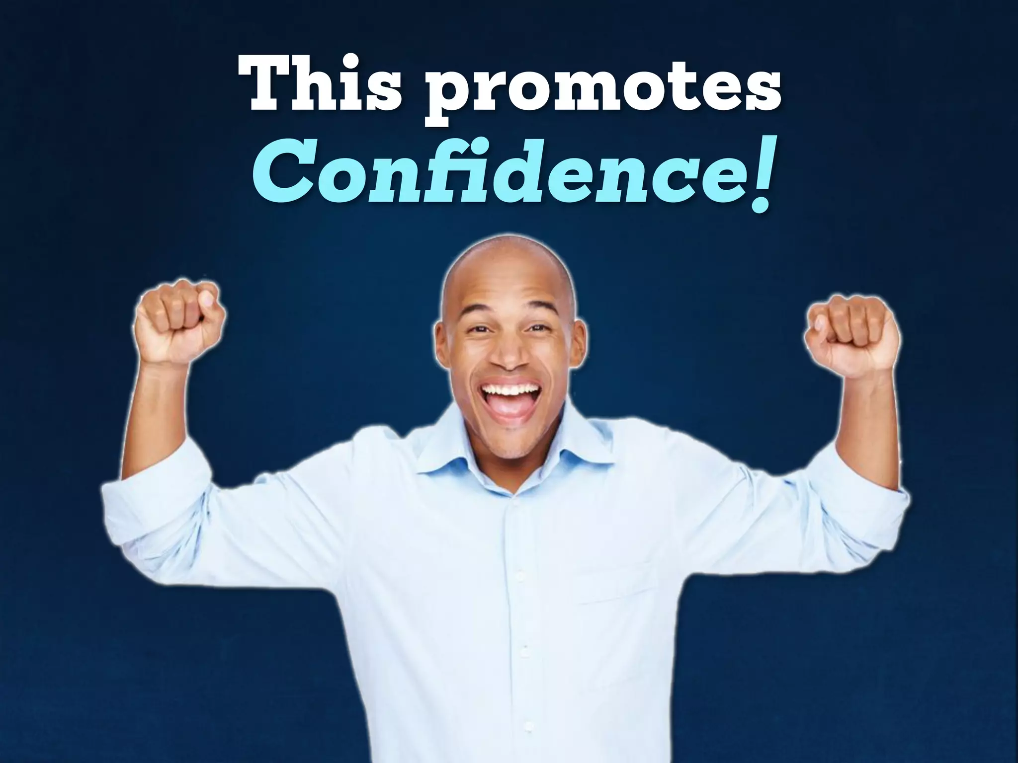 This promotes
CONFIDENCE!
 