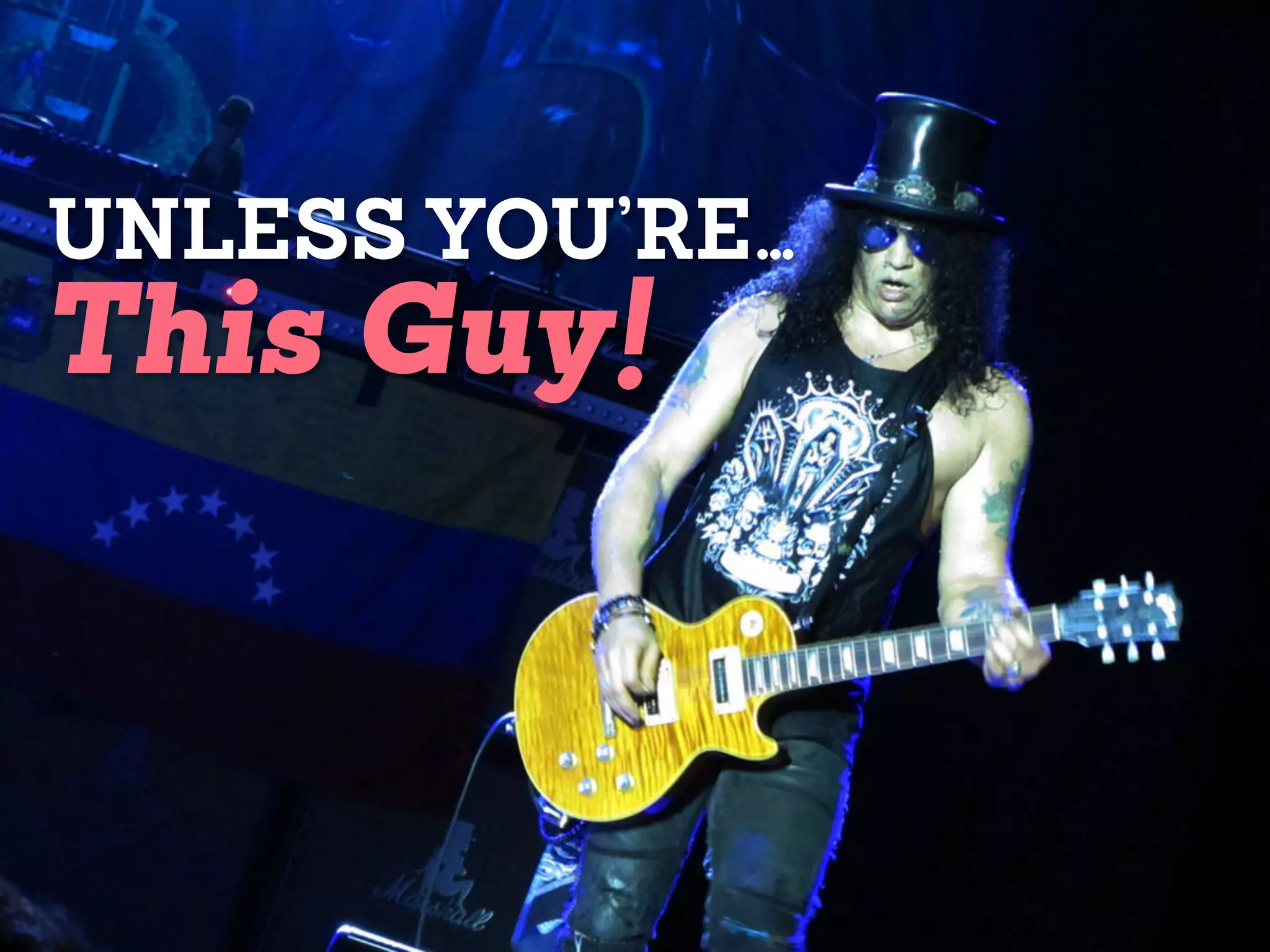 UNLESS YOU’RE…
This Guy!
 