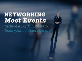 NETWORKING
Most Events
Include a 1-2 Minute Intro
Build your confidence there!
 