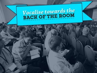 VOCALISE TO THE
Back of the room
 