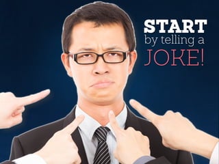 START
by telling a
JOKE!
 