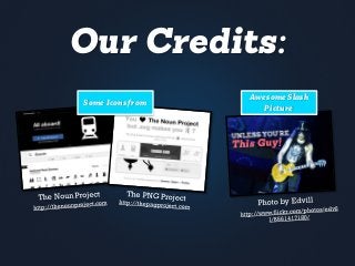 Our Credits:
Some Iconsfrom
AwesomeSlash
Picture
 
