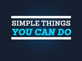 SIMPLE THINGS
YOU CAN DO
 
