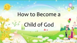 How to Become a
Child of God
 