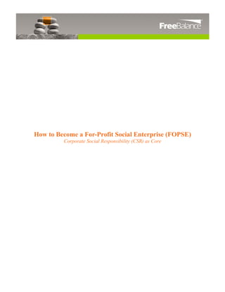 How to Become a For-Profit Social Enterprise (FOPSE)
         Corporate Social Responsibility (CSR) as Core
 