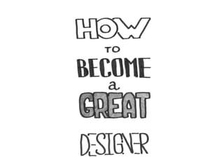 How to -Become- a Great Designer