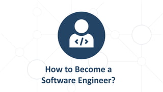 How to Become a
Software Engineer?
 