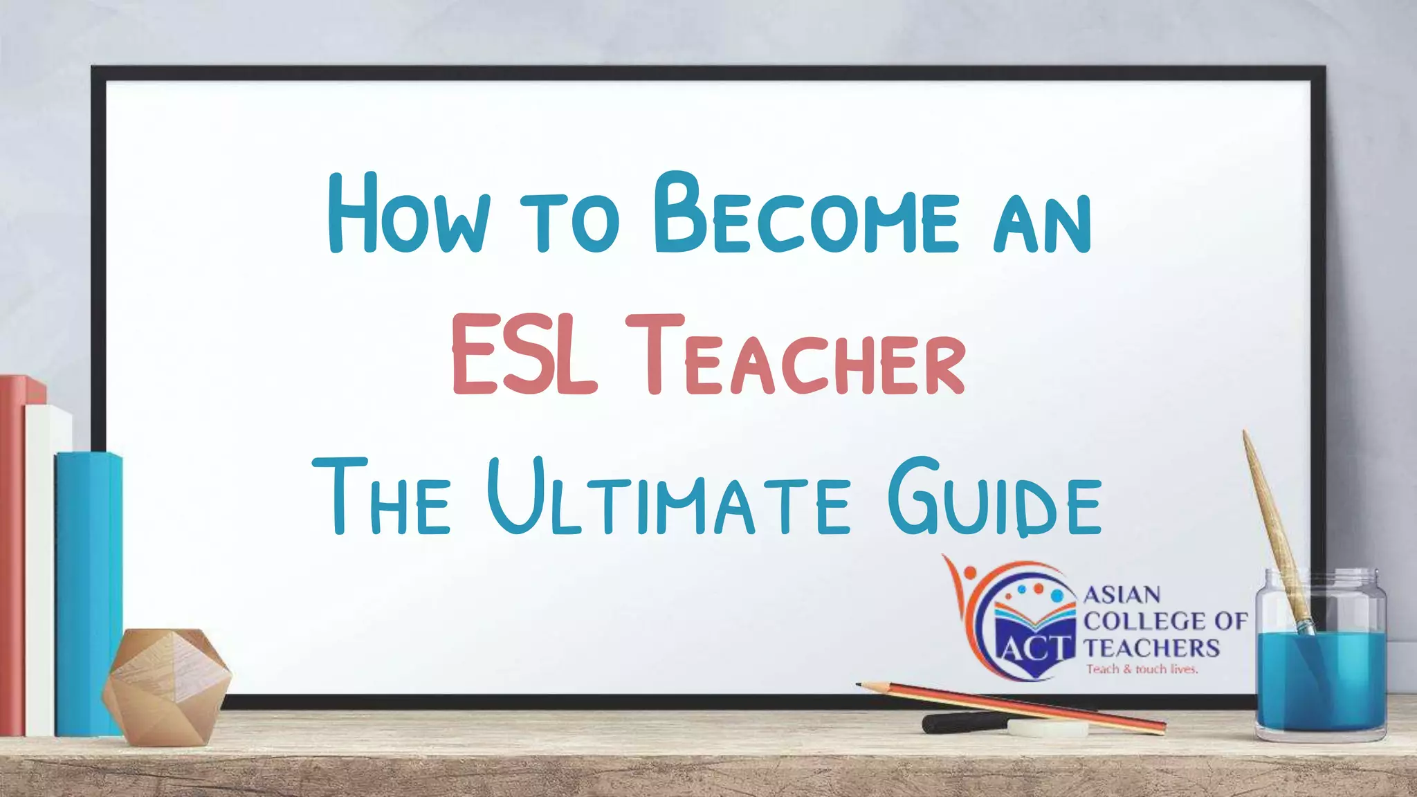 How to Become an
ESL Teacher
The Ultimate Guide
 