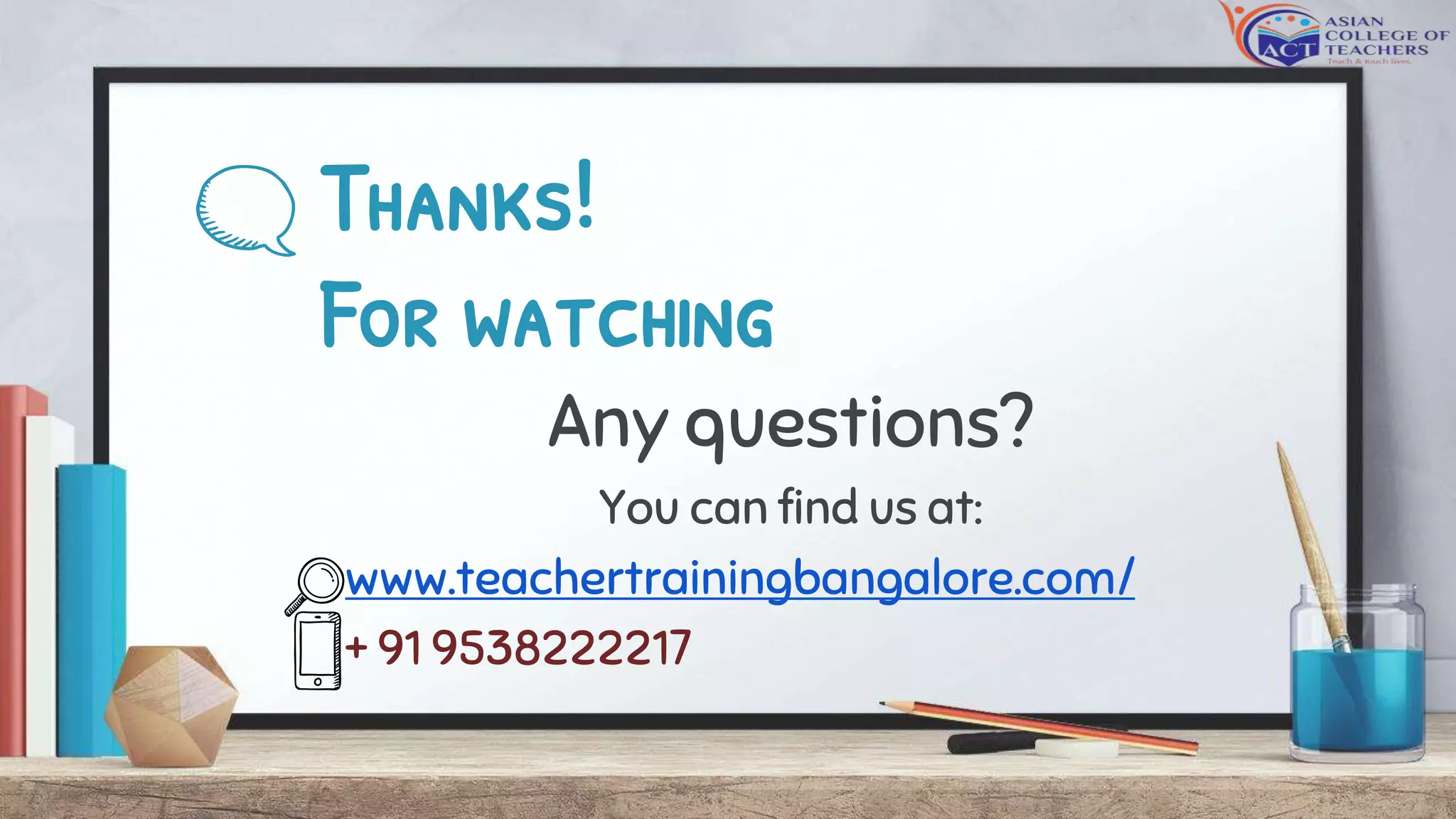 Thanks!
For watching
Any questions?
You can find us at:
www.teachertrainingbangalore.com/
+ 91 9538222217
 