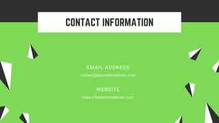 CONTACT INFORMATION
EMAIL ADDRESS
contact@bestreferraldriver.com
WEBSITE
https://bestreferraldriver.com
 