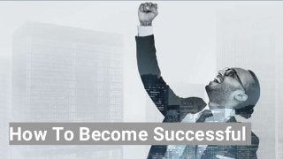 How To Become Successful
 