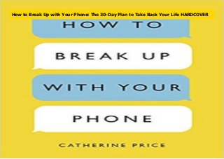 How to Break Up with Your Phone: The 30-Day Plan to Take Back Your Life HARDCOVER
 