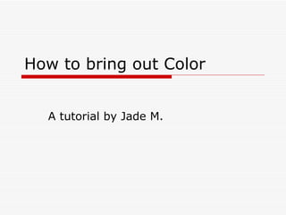 How to bring out Color A tutorial by Jade M. 