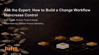 Ask the Expert: How to Build a Change Workflow
to Increase Control
Ruth Gomel, Director Product Design
Maya Malevich, Director Product Marketing
 