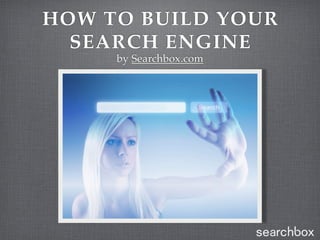 HOW TO BUILD YOUR
  SEARCH ENGINE
     by Searchbox.com
 