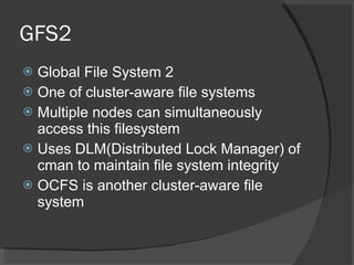 GFS2 <ul><li>Global File System 2 </li></ul><ul><li>One of cluster-aware file systems </li></ul><ul><li>Multiple nodes can...