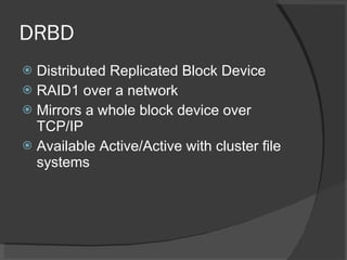 DRBD <ul><li>Distributed Replicated Block Device </li></ul><ul><li>RAID1 over a network </li></ul><ul><li>Mirrors a whole ...