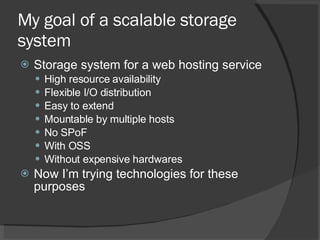 My goal of a scalable storage system <ul><li>Storage system for a web hosting service </li></ul><ul><ul><li>High resource ...