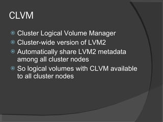 CLVM <ul><li>Cluster Logical Volume Manager </li></ul><ul><li>Cluster-wide version of LVM2 </li></ul><ul><li>Automatically...