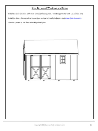 Step 13: Roofing
Install the roof felt, drip edge and shingles on the roof.




                                     Copyright 2013 www.shed-windows.com   16
 