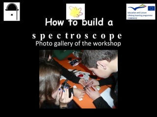 How to build a  spectroscope Photo gallery of the workshop 