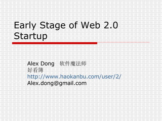 Early Stage of Web 2.0 Startup Alex Dong  软件魔法师  好看簿 http://www.haokanbu.com/user/2/ [email_address] 