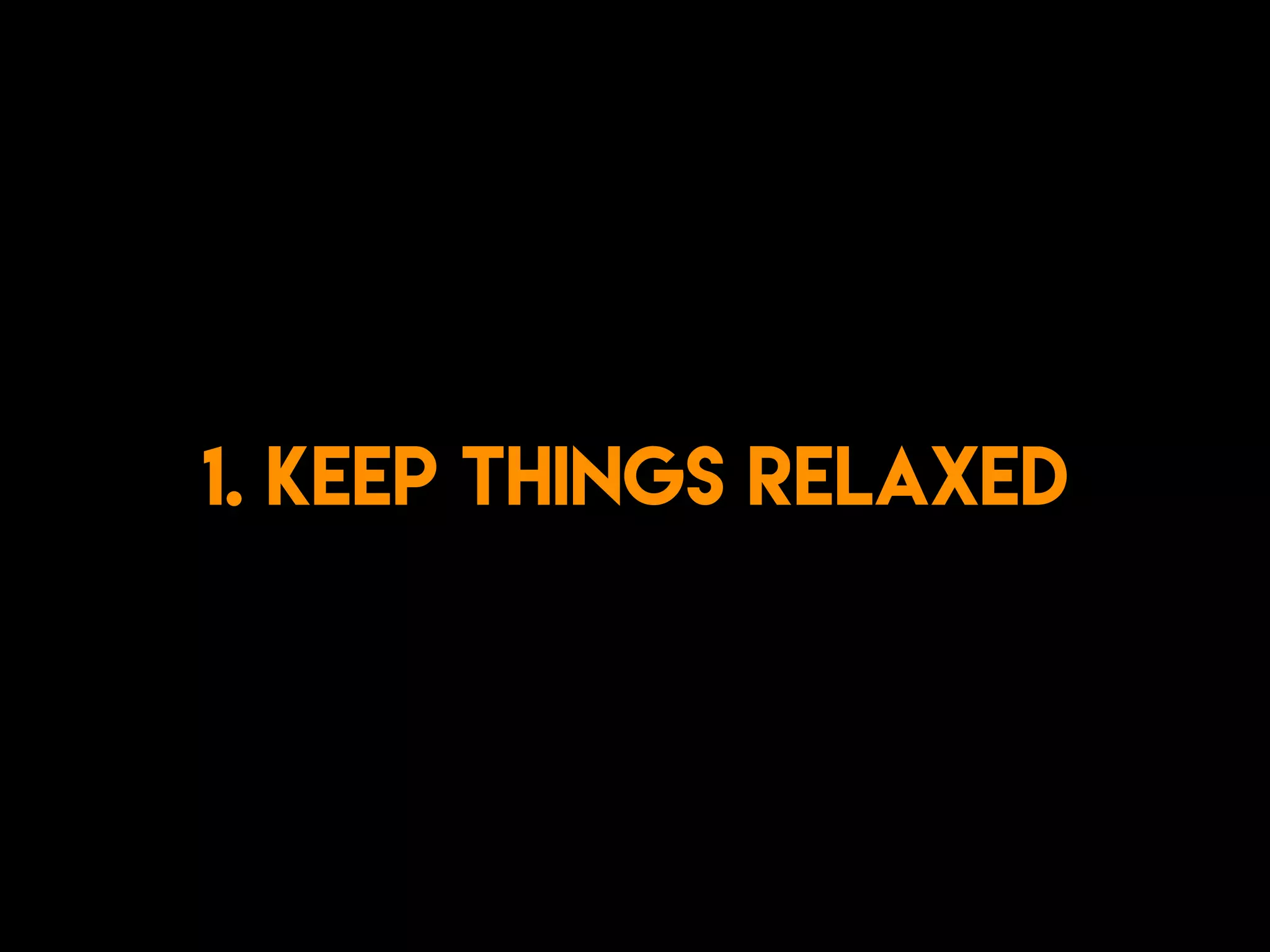 1. Keep things RelaxED
 