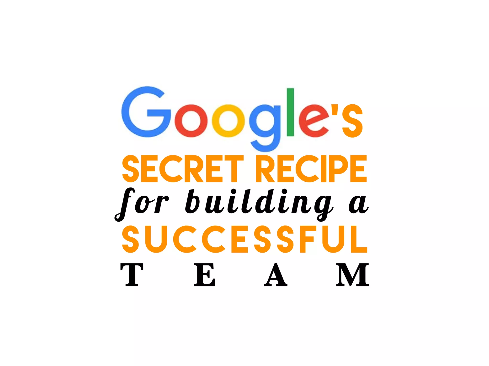 Secret recipe
for building a
successful
T E A M
‘S
 
