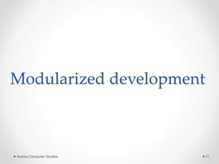 Modularized development
Aurora Computer Studies 11
 