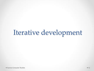 Iterative development
Aurora Computer Studies 12
 