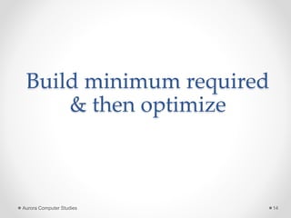 Build minimum required
& then optimize
Aurora Computer Studies 14
 