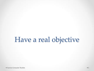 Have a real objective
Aurora Computer Studies 3
 