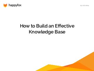 How to Build an Effective
Knowledge Base
23-Jul-2014
 