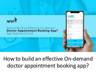 How to build an effective On-demand
doctor appointment booking app?
 