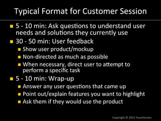 Typical	
  Format	
  for	
  Customer	
  Session	
  
n  5	
  -­‐	
  10	
  min:	
  Ask	
  ques:ons	
  to	
  understand	
  u...