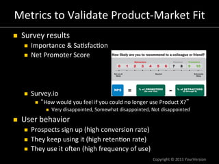 Metrics	
  to	
  Validate	
  Product-­‐Market	
  Fit	
  
n    Survey	
  results	
  
       n    Importance	
  &	
  Sa:sf...