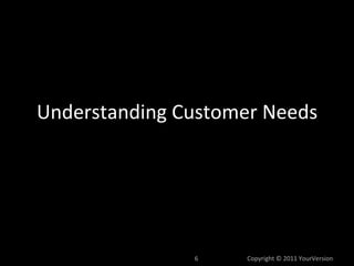 Understanding	
  Customer	
  Needs	
  




                     6	
     	
  	
  	
  	
  	
  	
  	
  	
  	
  	
  	
  	
  Co...